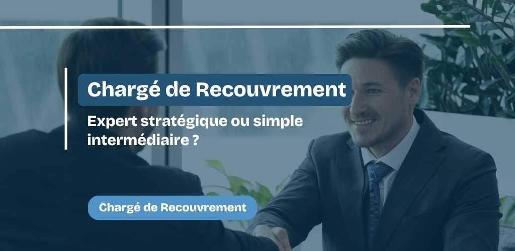 Chargé de Recouvrement Expert stratégique ou simple intermédiaire