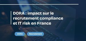 DORA impact sur le recrutement compliance et IT risk